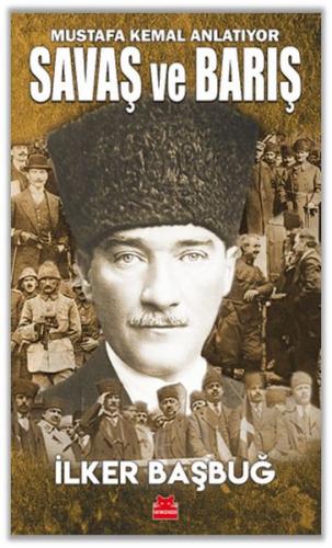 Savaş ve Barış - Mustafa Kemal Anlatıyor - İlker Başbuğ - Kırmızı Kedi