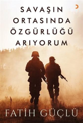 Savaşın Ortasında Özgürlüğü Arıyorum - Fatih Güçlü - Cinius Yayınları