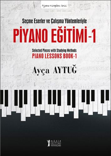 Seçme Eserler ve Çalışma Yöntemleriyle Piyano Eğitimi 1 - Ayça Aytuğ -