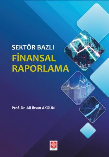 Sektör Bazlı Finansal Raporlama - Ali İhsan Akgün - Ekin Basım Yayın -