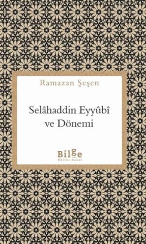 Selahaddin Eyyübi ve Dönemi - Ramazan Şeşen - Bilge Kültür Sanat