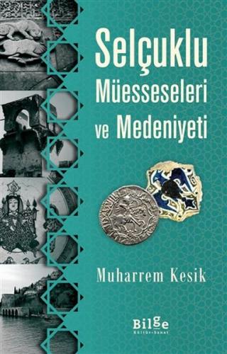 Selçuklu Müesseseleri ve Medeniyeti - Muharrem Kesik - Bilge Kültür Sa