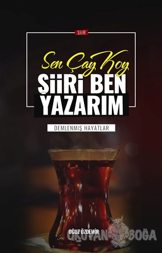Sen Çay Koy Şiiri Ben Yazarım - Oğuz Özdemir - Bitig Yayınları