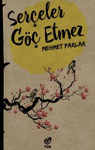 Serçeler Göç Etmez - Mehmet Parlar - Tün Kitap