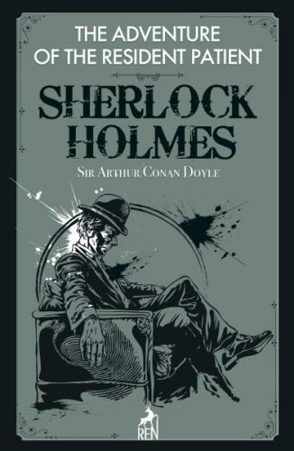 The Adventure of the Resident Patient - Sherlock Holmes - Sir Arthur C
