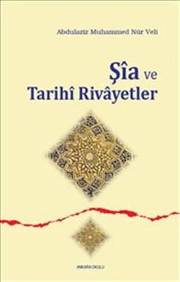 Şia ve Tarihi Rivayetler - Abdulaziz Muhammed Nur Veli - Ankara Okulu 