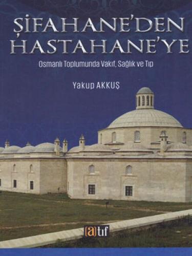 Şifahane'den Hastahane'ye - Yakup Akkuş - Atıf Yayınları