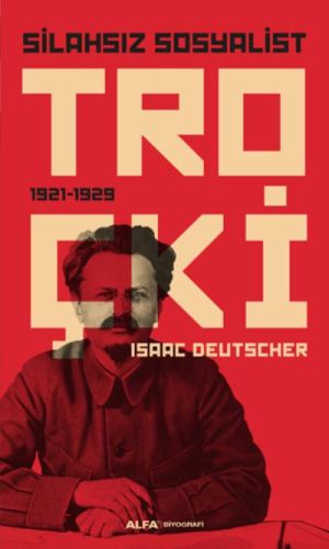 Silahsız Sosyalist Troçki - Isaac Deutscher - Alfa Yayınları