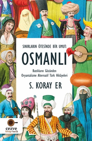Sınırların Ötesinde Bir Umut Osmanlı - S. Koray Er - Cezve Kitap