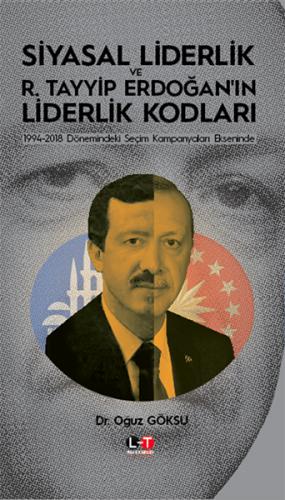 Siyasal Liderlik ve Recep Tayyip Erdoğan'ın Liderlik Kodları - Oğuz Gö