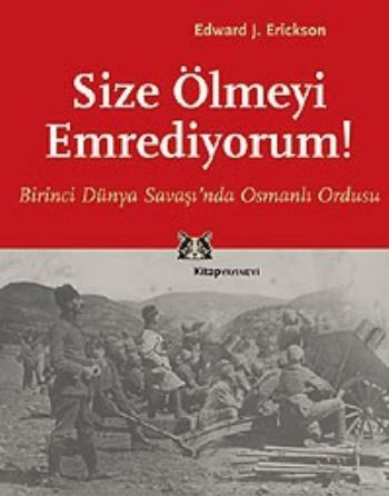 Size Ölmeyi Emrediyorum Birinci Dünya Savaşı'nda Osmanlı Ordusu - Edwa