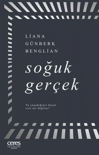 Soğuk Gerçek - Liana Günberk Benglian - Ceres Yayınları