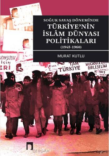 Soğuk Savaş Döneminde Türkiye’nin İslâm Dünyası Politikaları (1945-196