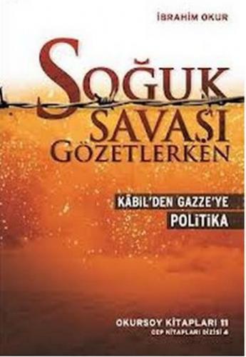 Kabil'den Gazze'ye Soğuk Savaşı Gözetlerken - İbrahim Okur - Okursoy K