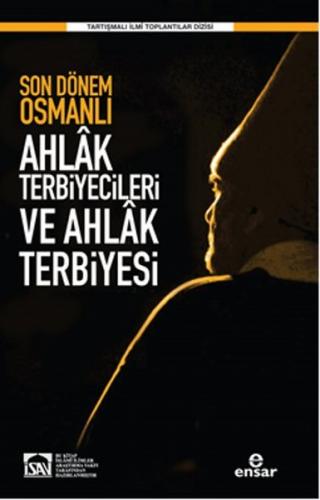 Son Dönem Osmanlı Ahlak Terbiyecileri ve Ahlak Terbiyesi - Kolektif - 