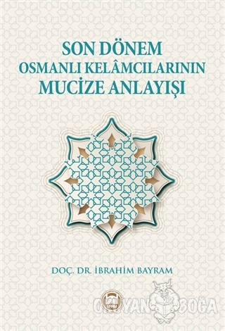 Son Dönem Osmanlı Kelamcılarının Mucize Anlayışı - İbrahim Bayram - Ma