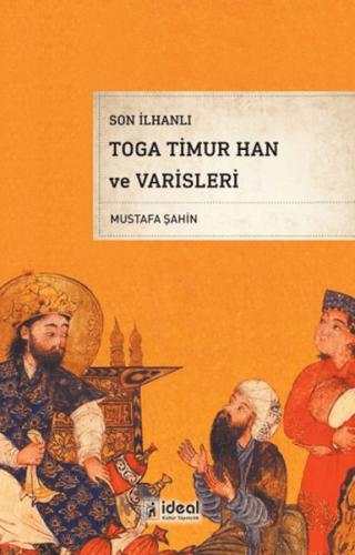 Son İlhanlı Toga Timur Han Ve Varisleri - Mustafa Şahin - İdeal Kültür