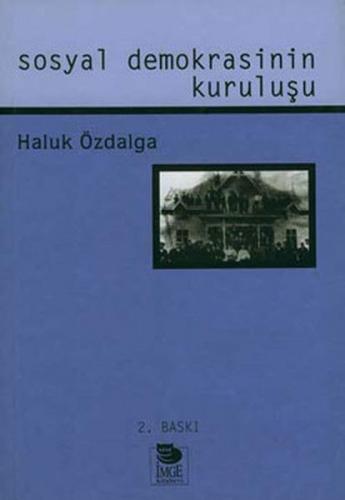 Sosyal Demokrasinin Kuruluşu - Haluk Özdalga - İmge Kitabevi Yayınları