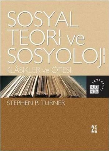 Sosyal Teori Ve Sosyoloji - Stephen P. Turner - Küre Yayınları