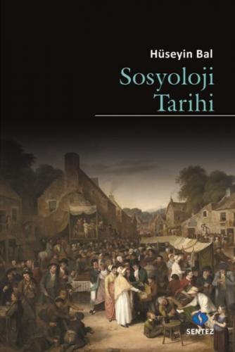Sosyoloji Tarihi - Hüseyin Bal - Sentez Yayınları
