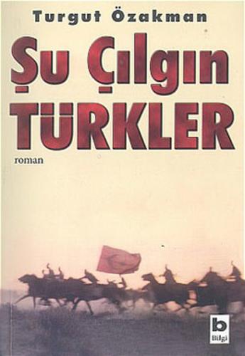 Şu Çılgın Türkler - Turgut Özakman - Bilgi Yayınevi