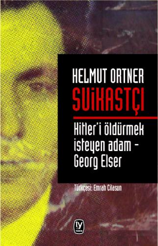 Suikastçı: Hitler'i Öldürmek İsteyen Adam - Georg Elser - Helmut Ortne