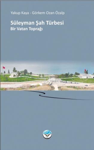 Süleyman Şah Türbesi Bir Vatan Toprağı - Yakup Kaya - Atlas Kitap