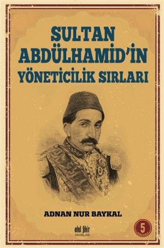 Sultan Abdülhamid'in Yöneticilik Sırları - Adnan Nur Baykal - Akıl Fik