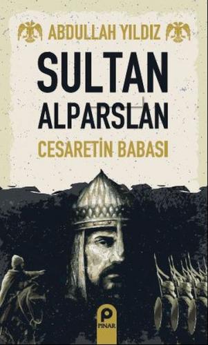 Sultan Alparslan - Cesaretin Babası - Abdullah Yıldız - Pınar Yayınlar