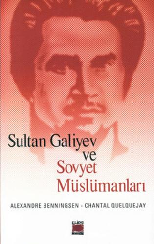 Sultan Galiyev ve Sovyet Müslümanları - Alexandre Benningsen - Elips K