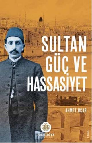 Sultan Güç ve Hassasiyet - Ahmet Uçar - Hamidiye Kitaplığı