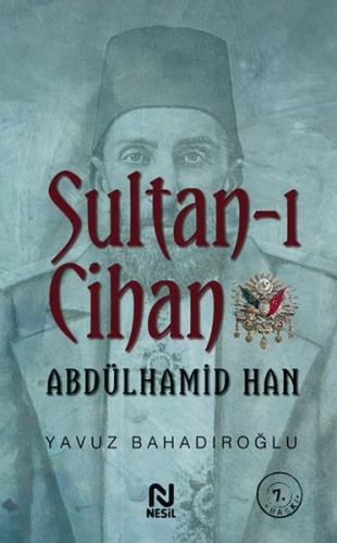 Sultan-ı Cihan Abdülhamid Han - Yavuz Bahadıroğlu - Nesil Yayınları