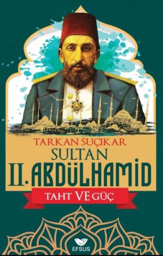 Sultan Iı. Abdulhamid Taht Ve Güç - Tarkan Suçıkar - Efsus Yayınları