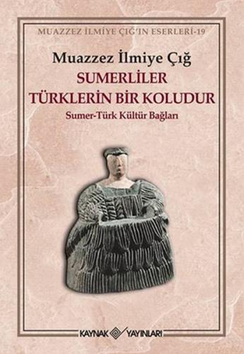 Sümerliler Türklerin Bir Koludur - Muazzez İlmiye Çığ - Kaynak Yayınla