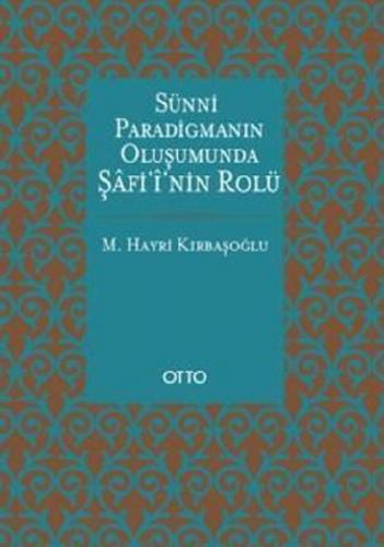 Sünni Paradigmanın Oluşumunda Şafii'nin Rolü - M. Hayri Kırbaşoğlu - O