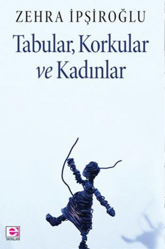 Tabular, Korkular ve Kadınlar - Zehra İpşiroğlu - E Yayınları