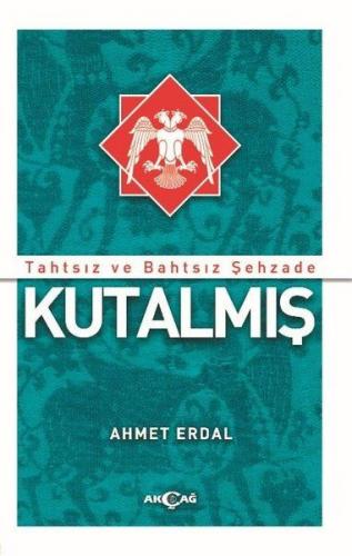 Tahtsız ve Bahtsız Şehzade Kutalmış - Ahmet Erdal - Akçağ Yayınları
