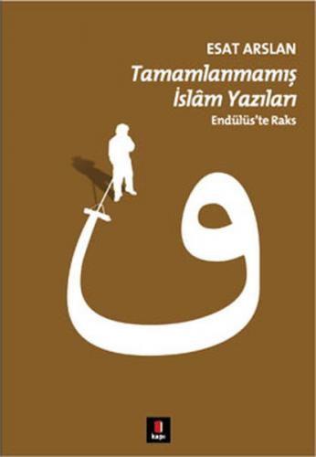 Tamamlanmamış İslam Yazıları - Esat Arslan - Kapı Yayınları