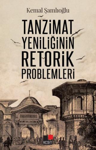 Tanzimat Yeniliğinin Retorik Problemleri - Kemal Şamlıoğlu - Kesit Yay