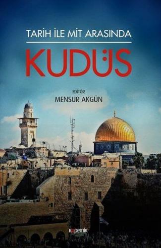 Tarih ile Mit Arasında Kudüs - Mensur Akgün - Kopernik Kitap
