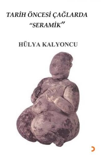 Tarih Öncesi Çağlarda Seramik - Hülya Kalyoncu - Cinius Yayınları