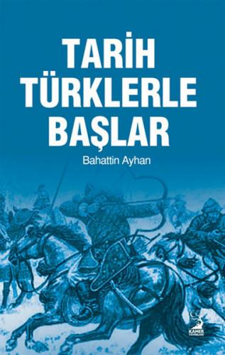 Tarih Türklerle Başlar - Bahattin Ayhan - Kamer Yayınları