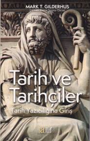 Tarih ve Tarihçiler -Tarih Yazıcılığına Giriş - Mark T.Gılderhus - Atı