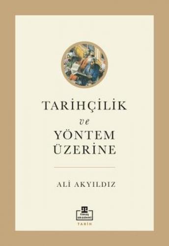 Tarihçilik ve Yöntem Üzerine - Ali Akyıldız - Timaş Yayınları