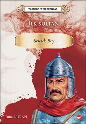 Tarihte İz Bırakanlar - İlk Sultan- Selçuk Bey - Tuna Duran - Beyaz Ba