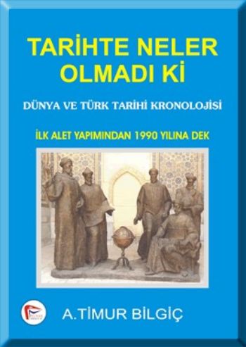 Tarihte Neler Olmadı ki - A. Timur Bilgiç - Pelikan Tıp Teknik Yayıncı