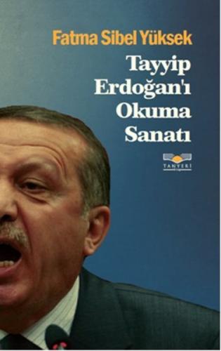 Tayyip Erdoğan'ı Okuma Sanatı - Fatma Sibel Yüksek - Tanyeri Kitap