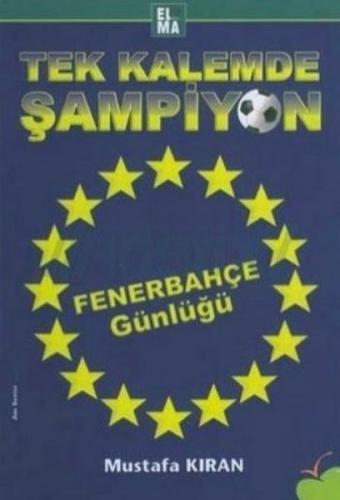 Tek Kalemde Şampiyon Fenerbahçe Günlüğü - Mustafa Kıran - ELMA Yayınev