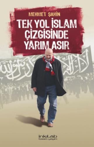 Tek Yol İslam Çizgisinde Yarım Asır - Mehmet Şahin - İnkılab Yayınları