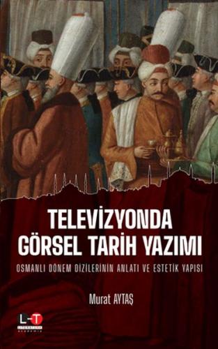 Televizyonda Görsel Tarih Yazımı - Murat Aytaş - Literatürk Academia